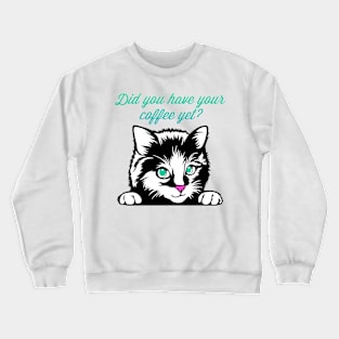 Did You Have Your Coffee Yet? Cat Crewneck Sweatshirt